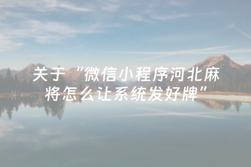 关于“微信小程序河北麻将怎么让系统发好牌”（插件可信吗)