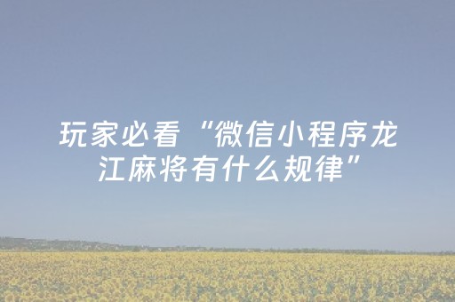 玩家必看“微信小程序龙江麻将有什么规律”（插件开挂免费AI)