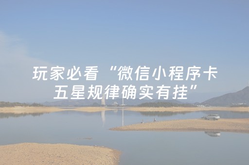 玩家必看“微信小程序卡五星规律确实有挂”（确实有插件吗)