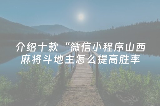 介绍十款“微信小程序山西麻将斗地主怎么提高胜率”（发牌有什么规律吗)