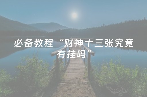 必备教程“财神十三张究竟有挂吗”（提高胜率技巧)
