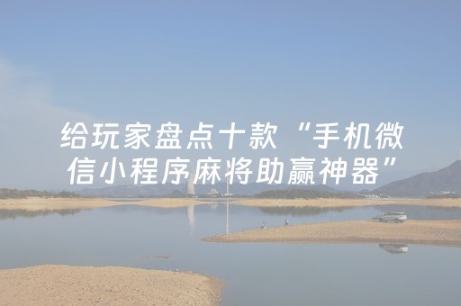 给玩家盘点十款“手机微信小程序麻将助赢神器”（怎么能得到好牌)