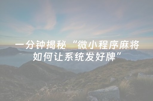 一分钟揭秘“微小程序麻将如何让系统发好牌”（如何提高胜率)