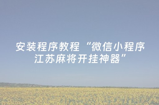 安装教程“微信小程序江西麻将助赢神器”（控牌神器)