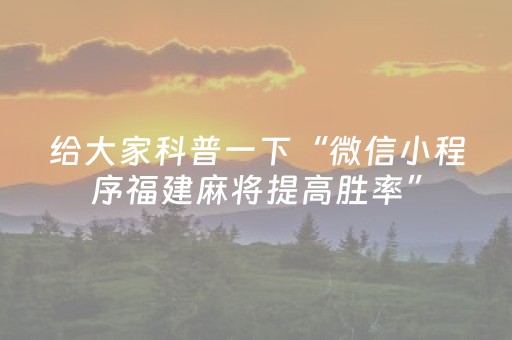 给大家科普一下“微信小程序福建麻将提高胜率”（神器通用版)