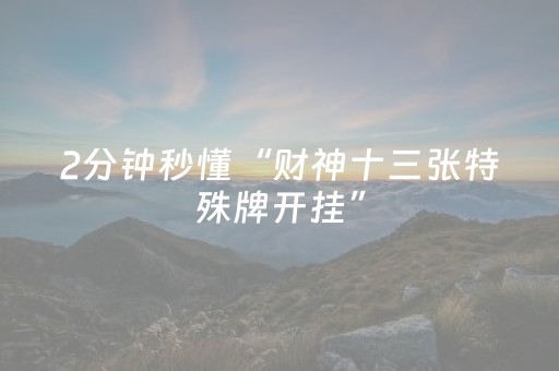 2分钟秒懂“财神十三张特殊牌开挂”（有什么诀窍)