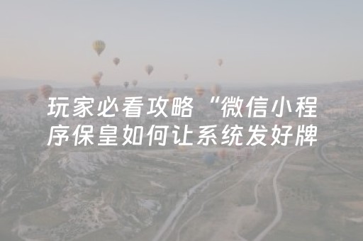 玩家必看攻略“微信小程序保皇如何让系统发好牌”（专用神器)