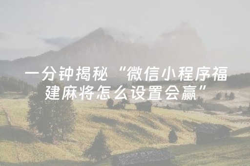 一分钟揭秘“微信小程序福建麻将怎么设置会赢”（会员会提高胜率吗)