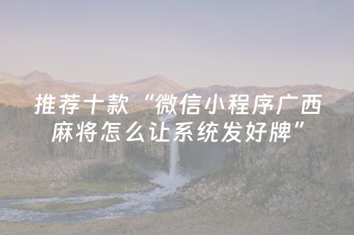 推荐十款“微信小程序广西麻将怎么让系统发好牌”（开挂辅助器脚本)