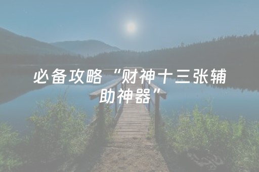 必备攻略“财神十三张辅助神器”（开挂辅助器插件)