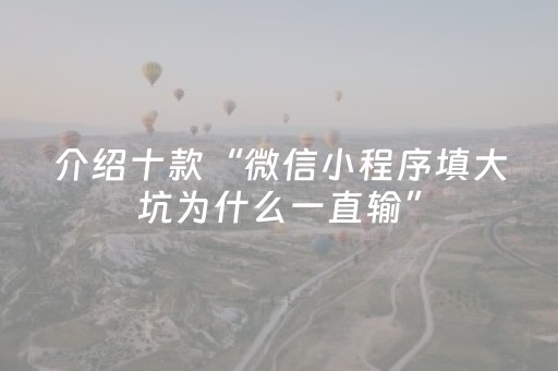 介绍十款“微信小程序填大坑为什么一直输”（开挂辅助插件)