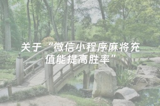 关于“微信小程序麻将充值能提高胜率”（可以设置输赢吗)