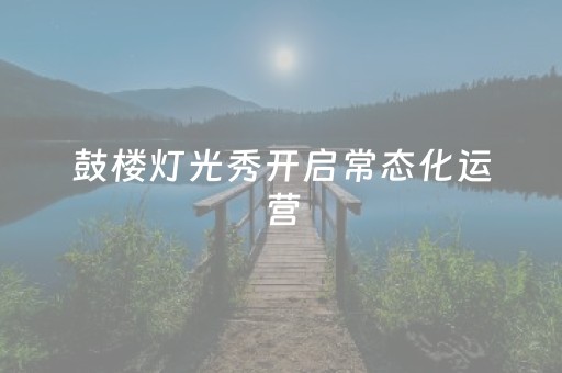 鼓楼灯光秀开启常态化运营