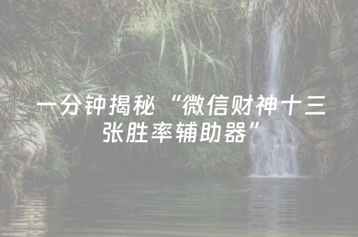一分钟揭秘“微信财神十三张胜率辅助器”（规律确实有挂)