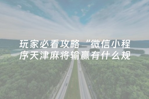 玩家必看攻略“微信小程序天津麻将输赢有什么规律”（规律确实有挂)