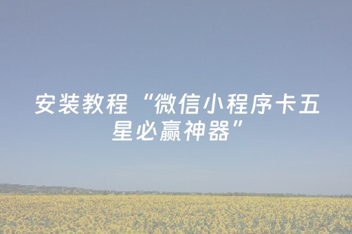安装教程“微信小程序卡五星必赢神器”（辅助器插件)