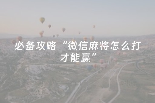 必备攻略“微信麻将怎么打才能赢”（胜负规律拿好牌)
