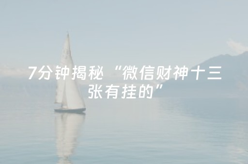 7分钟揭秘“微信财神十三张有挂的”（究竟是不是有挂)