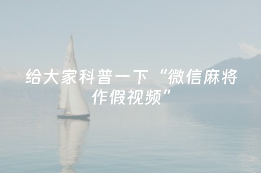 给大家科普一下“微信麻将作假视频”（怎么才会赢)