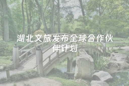 湖北文旅发布全球合作伙伴计划