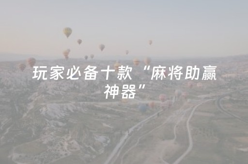 玩家必备十款“麻将助赢神器”（免费辅助)