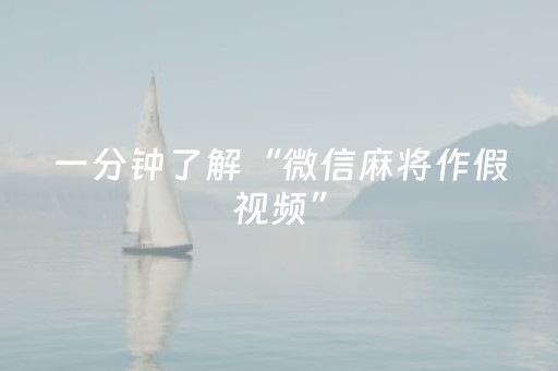 一分钟了解“微信麻将作假视频”（辅助器下载)