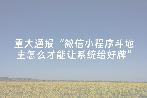 重大通报“微信小程序斗地主怎么才能让系统给好牌”（怎么调胜率)