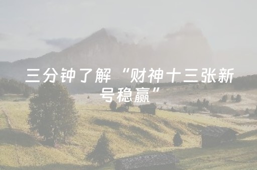 三分钟了解“财神十三张新号稳赢”（究竟是不是有挂)