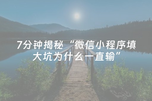 7分钟揭秘“微信小程序填大坑为什么一直输”（有什么诀窍)