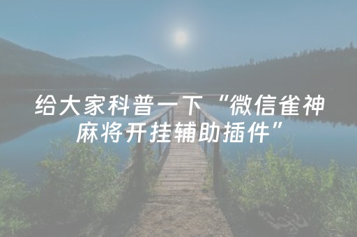给大家科普一下“微信雀神麻将开挂辅助插件”（插件可信吗)