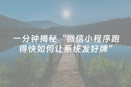 一分钟揭秘“微信小程序跑得快如何让系统发好牌”（助赢神器)