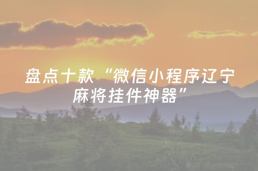 盘点十款“微信小程序辽宁麻将挂件神器”（开挂辅助器脚本)