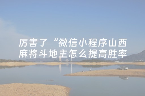 厉害了“微信小程序山西麻将斗地主怎么提高胜率”（可以设置输赢吗)