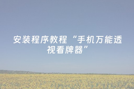 安装程序教程“手机万能透视看牌器”（有没有猫腻)