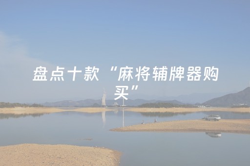 盘点十款“麻将辅牌器购买”（做弊器软件下载)