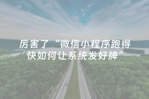 厉害了“微信小程序跑得快如何让系统发好牌”（怎么增加胜率)