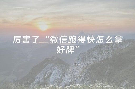 厉害了“微信跑得快怎么拿好牌”（神器最新免费)