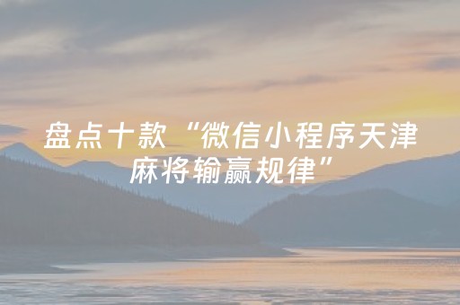 盘点十款“微信小程序天津麻将输赢规律”（究竟是不是有挂)