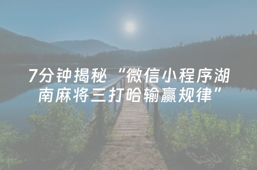 7分钟揭秘“微信小程序湖南麻将三打哈输赢规律”（软件出售)