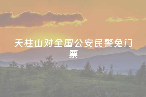 天柱山对全国公安民警免门票