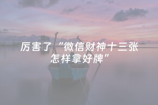 厉害了“微信财神十三张怎样拿好牌”（充值会提高胜率么)