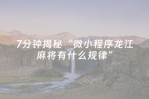 7分钟揭秘“微小程序龙江麻将有什么规律”（辅牌器插件购买)