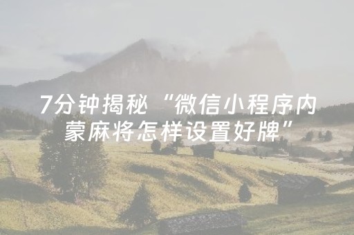 7分钟揭秘“微信小程序内蒙麻将怎样设置好牌”（助赢神器)