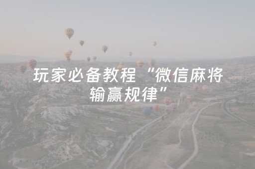 玩家必备教程“微信麻将输赢规律”（辅助神器免费)