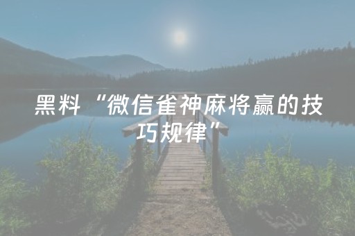 黑料“微信雀神麻将赢的技巧规律”（辅助神器免费)
