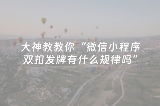 大神教教你“微信小程序双扣发牌有什么规律吗”（挂件神器)