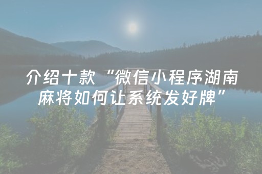 介绍十款“微信小程序湖南麻将如何让系统发好牌”（会员会提高胜率吗)