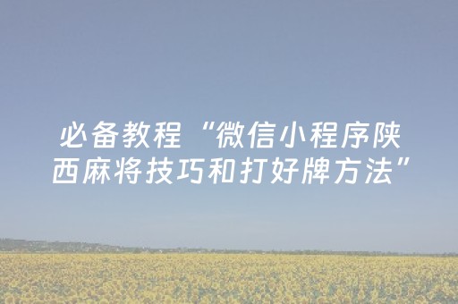 必备教程“微信小程序陕西麻将技巧和打好牌方法”（充值会提高胜率么)