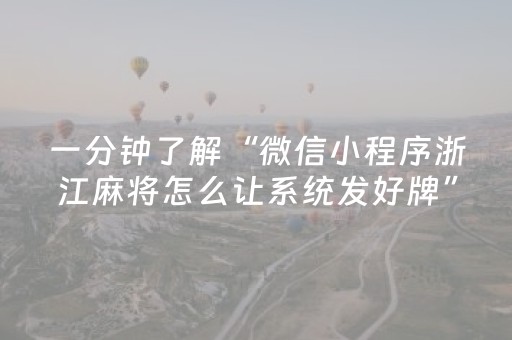 一分钟了解“微信小程序浙江麻将怎么让系统发好牌”（辅助神器免费)