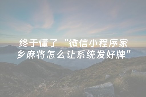 终于懂了“微信小程序家乡麻将怎么让系统发好牌”（开挂辅助器插件)